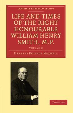portada Life and Times of the Right Honourable William Henry Smith, M. P. 2 Volume Paperback Set: Life and Times of the Right Honourable William Henry Smith,. Of Printing, Publishing and Libraries) (en Inglés)