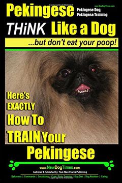 portada Pekingese,Pekingese Dog, Pekingese Training | Think Like a Dog ~ But Don't Eat Your Poop! | Breed Expert Pekingese Training |: Here's EXACTLY How To TRAIN Your Pekingese: Volume 1