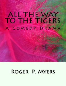 portada All the Way to the Tigers: A Comedy Drama (en Inglés)