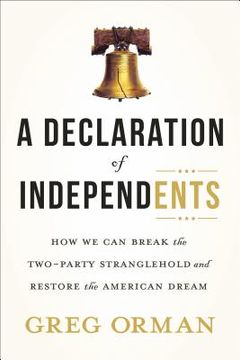 portada A Declaration of Independents: How We Can Break the Two-Party Stranglehold and Restore the American Dream (in English)