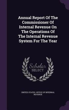 portada Annual Report Of The Commissioner Of Internal Revenue On The Operations Of The Internal Revenue System For The Year (en Inglés)