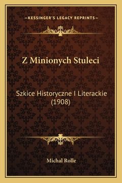 portada Z Minionych Stuleci: Szkice Historyczne I Literackie (1908) (en Polaco)