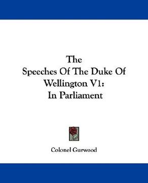 portada the speeches of the duke of wellington v1: in parliament (en Inglés)