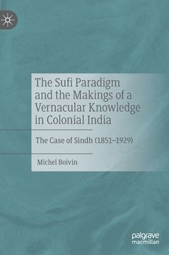portada The Sufi Paradigm and the Makings of a Vernacular Knowledge in Colonial India: The Case of Sindh (1851-1929) (en Inglés)