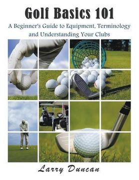 portada Golf Basics 101: A Beginner's Guide to Equipment, Terminology and Understanding Your Clubs (en Inglés)