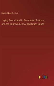 portada Laying Down Land to Permanent Pasture; and the Improvement of Old Grass Lands (en Inglés)
