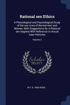 portada Rational sex Ethics: A Physiological and Psychological Study of the sex Lives of Normal men and Women, With Suggestions for A Rational sex