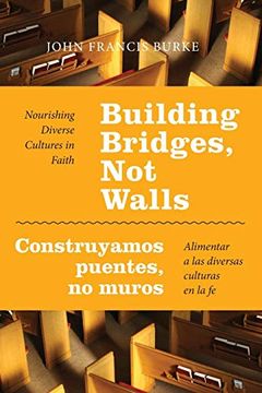 portada Building Bridges, not Walls - Construyamos Puentes, no Muros: Nourishing Diverse Cultures in Faith - Alimentar a las Diversas Culturas en la fe (en Inglés)