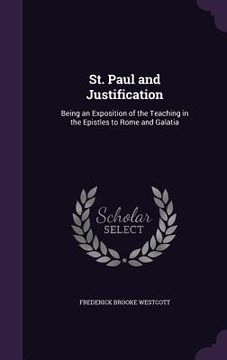 portada St. Paul and Justification: Being an Exposition of the Teaching in the Epistles to Rome and Galatia (en Inglés)