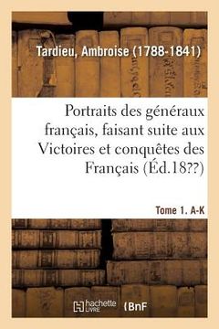 portada Portraits Des Généraux Français, Faisant Suite Aux Victoires Et Conquêtes Des Français. Tome 1. A-K (en Francés)
