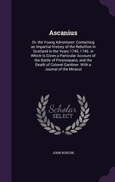 portada Ascanius: Or, the Young Adventurer: Containing an Impartial History of the Rebellion in Scotland in the Years 1745, 1746. in Whi