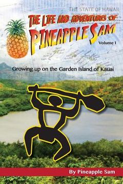 portada The Life and Adventures of Pineapple Sam: Growing Up on the Garden Island of Kauai (en Inglés)