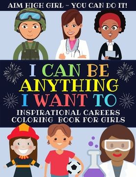 portada I Can Be Anything I Want To: Inspirational Careers Coloring Book For Girls (Large Size) (in English)