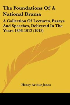 portada the foundations of a national drama: a collection of lectures, essays and speeches, delivered in the years 1896-1912 (1913)