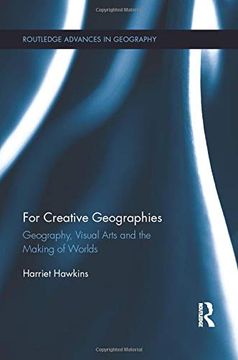 portada For Creative Geographies: Geography, Visual Arts and the Making of Worlds (Routledge Advances in Geography) (en Inglés)