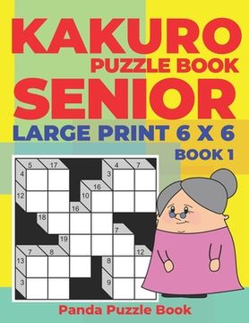 portada Kakuro Puzzle Book Senior - Large Print 6 x 6 - Book 1: Brain Games For Seniors - Mind Teaser Puzzles For Adults - Logic Games For Adults