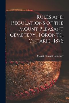 portada Rules and Regulations of the Mount Pleasant Cemetery, Toronto, Ontario, 1876 [microform] (in English)