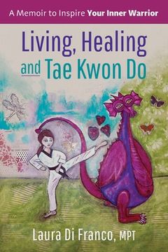 portada Living, Healing and Tae Kwon Do: A Memoir to Inspire Your Inner Warrior (en Inglés)