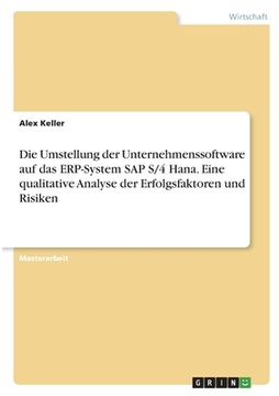 portada Die Umstellung der Unternehmenssoftware auf das ERP-System SAP S/4 Hana. Eine qualitative Analyse der Erfolgsfaktoren und Risiken (en Alemán)