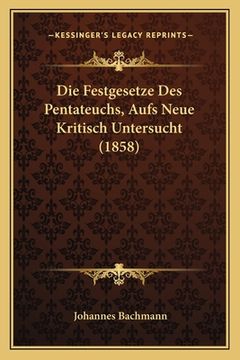 portada Die Festgesetze Des Pentateuchs, Aufs Neue Kritisch Untersucht (1858) (in German)