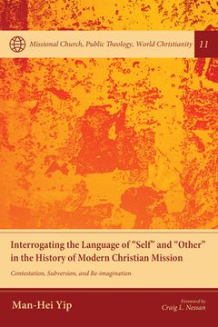 portada Interrogating the Language of "Self" and "Other" in the History of Modern Christian Mission: Contestation, Subversion, and Re-Imagination