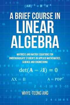 portada A Brief Course in Linear Algebra: Matrices and Matrix Equations for Undergraduate Students in Applied Mathematics, Science and Engineering (in English)