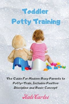 portada Toddler Potty Training: The Guide For Modern Busy Parents to Potty-Train, Includes Positive Discipline and Basic Concept (in English)