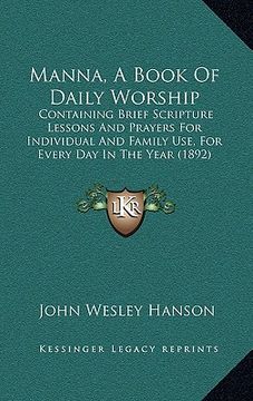 portada manna, a book of daily worship: containing brief scripture lessons and prayers for individual and family use, for every day in the year (1892) (en Inglés)