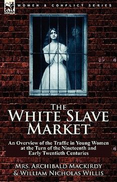 portada the white slave market: an overview of the traffic in young women at the turn of the nineteenth and early twentieth centuries (en Inglés)