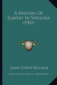 portada a history of slavery in virginia (1902) a history of slavery in virginia (1902) (en Inglés)