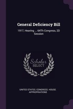 portada General Deficiency Bill: 1917, Hearing ... 64Th Congress, 2D Session (en Inglés)