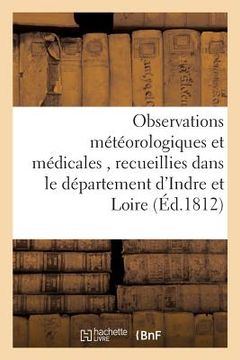 portada Observations Météorologiques Et Médicales, Recueillies Dans Le Département d'Indre Et Loire,: Et Publiées Par La Société Médicale de Tours (en Francés)