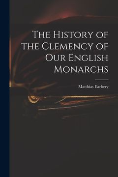 portada The History of the Clemency of Our English Monarchs (en Inglés)