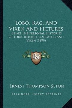 portada lobo, rag, and vixen and pictures: being the personal histories of lobo, redruff, raggylug and vixen (1899) (in English)