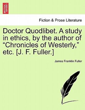 portada doctor quodlibet. a study in ethics, by the author of "chronicles of westerly," etc. [j. f. fuller.] (en Inglés)