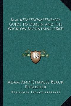 portada blacka acentsacentsa a-acentsa acentss guide to dublin and the wicklow mountains (1865) (en Inglés)