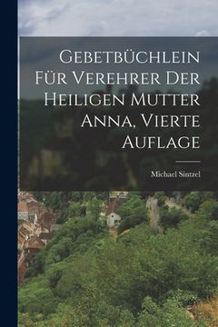 portada Gebetbüchlein für Verehrer der heiligen Mutter Anna, Vierte Auflage (en Alemán)