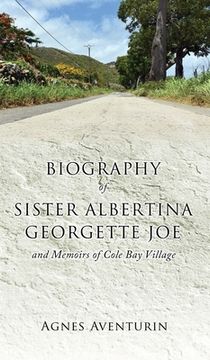portada Biography of Sister Albertina Georgette Joe: and Memoirs of Cole Bay Village