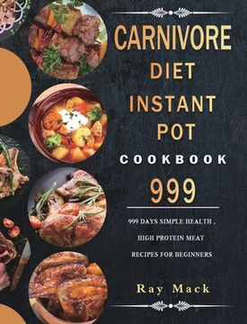 portada Carnivore Diet Instant Pot Cookbook 999: 999 Days Simple Health, High Protein Meat Recipes for Beginners (en Inglés)