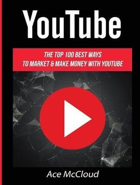 portada YouTube: The Top 100 Best Ways To Market & Make Money With YouTube (en Inglés)