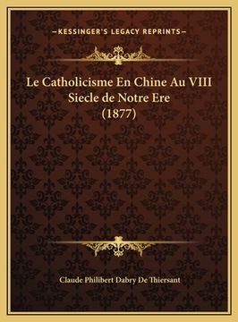 portada Le Catholicisme En Chine Au VIII Siecle de Notre Ere (1877) (en Francés)