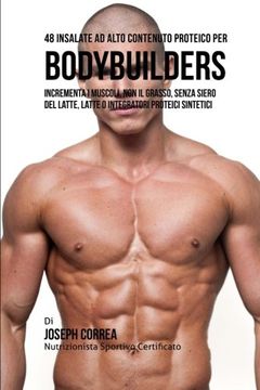 portada 48 Insalate Ad Alto Contenuto Proteico Per Bodybuilders: Incrementa I Muscoli, Non Il Grasso, Senza Siero Del Latte, Latte O Integratori Proteici Sintetici