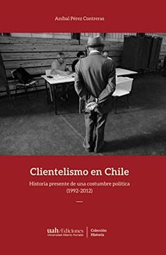 portada Clientelismo en Chile: Historia Presente de una Costumbre Política (1992-2012)