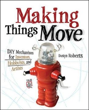 Making Things Move DIY Mechanisms for Inventors, Hobbyists, and Artists (en Inglés)