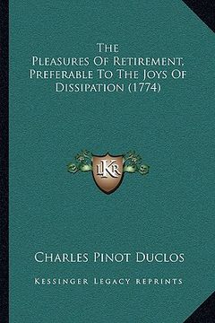 portada the pleasures of retirement, preferable to the joys of dissipation (1774) (en Inglés)