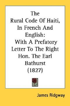 portada the rural code of haiti, in french and english: with a prefatory letter to the right hon. the earl bathurst (1827) (en Inglés)