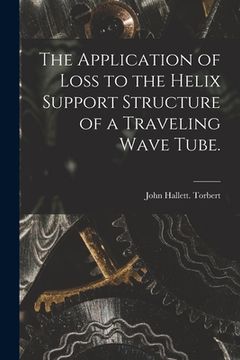 portada The Application of Loss to the Helix Support Structure of a Traveling Wave Tube. (en Inglés)