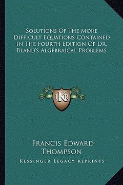 portada solutions of the more difficult equations contained in the fourth edition of dr. bland's algebraical problems (en Inglés)