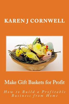 portada Make Gift Baskets for Profit: How to Build a Profitable Business from Home (en Inglés)