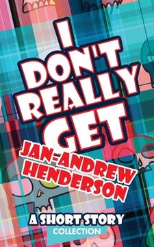 portada I Don't Really Get Jan-Andrew Henderson: A Short Story Collection (en Inglés)